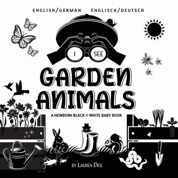 I See I See Garden Animals: Bilingual (English / German) (Englisch / Deutsch) A Newborn Black & White Baby Book (High-Contrast, Book 5, (Paperback)