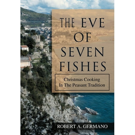 Seven Fishes Of Christmas Eve The Eve of Seven Fishes : Christmas Cooking in the Peasant Tradition ()