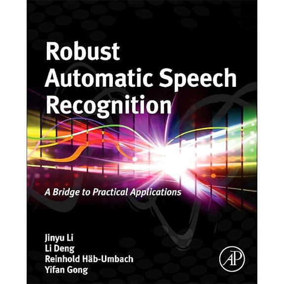 Robust Automatic Speech Recognition: A Bridge to Practical Applications, (Hardcover)