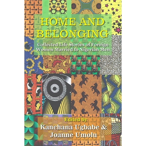 Home and Belonging : Collected Life Stories of Foreign Women Married to Nigerian Men (Paperback)