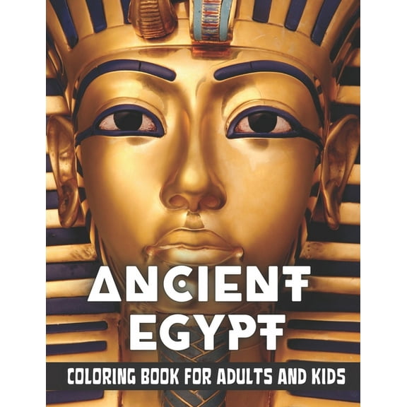 Ancient Egypt Coloring Book for Adults and Kids: Discovering Egypt pharaohs, pyramids, temples, mummification, Egyptian , (Paperback)