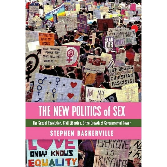 The New Politics of Sex: The Sexual Revolution, Civil Liberties, and the Growth of Governmental Power, (Hardcover)