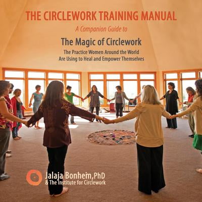 The Circlework Training Manual A Companion Guide To The Magic Of Circlework The Practice Women Around The World Are Using To Heal And Empower - 