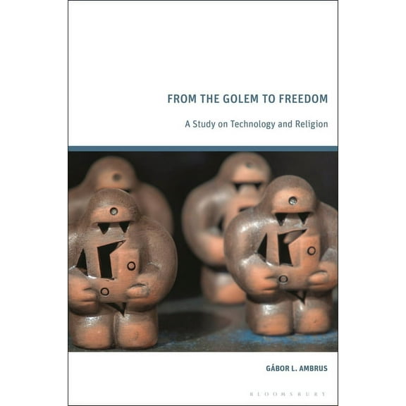 From the Golem to Freedom: A Study on Technology and Religion, (Hardcover)