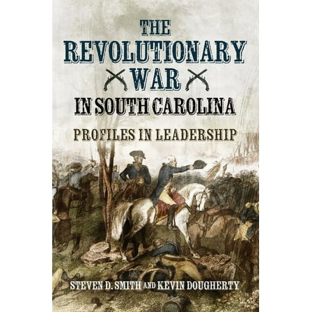 The Revolutionary War in South Carolina: Profiles in Leadership, (Hardcover)
