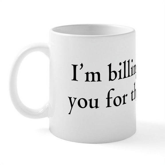 CafePress - Billables I'm Billing You For This Mug - 11 oz Ceramic Mug - Novelty Coffee Tea Cup