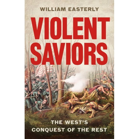 Pre-Owned Violent Saviors: The West's Conquest of the Rest (Hardcover) 1541675754 9781541675759