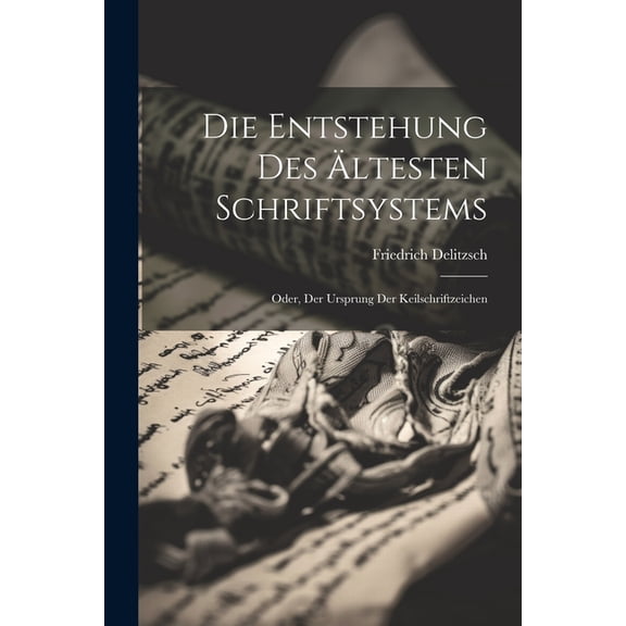 Die Entstehung Des Ältesten Schriftsystems; Oder, Der Ursprung Der Keilschriftzeichen (Paperback)
