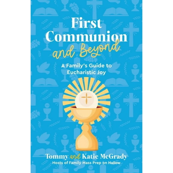 First Communion and Beyond: A Family's Guide to Eucharistic Joy, (Paperback)