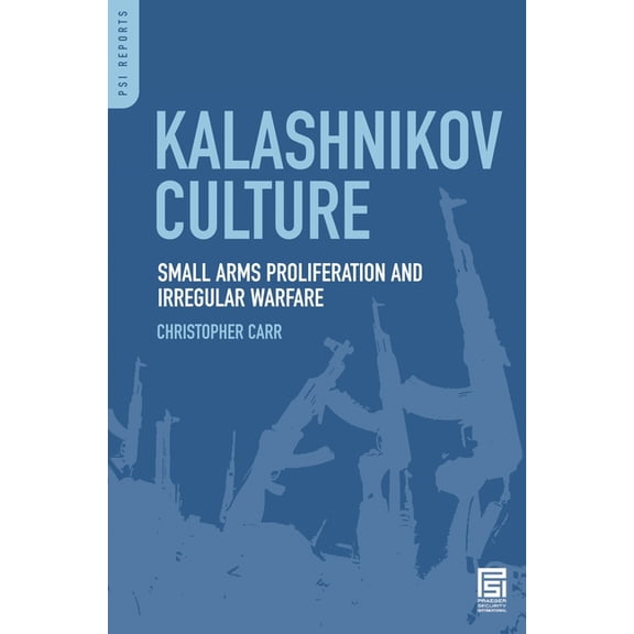 PSI Reports Kalashnikov Culture: Small Arms Proliferation and Irregular Warfare, (Hardcover)