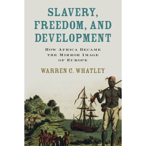 Slavery, Freedom, and Development: How Africa Became the Mirror Image of Europe, (Hardcover)