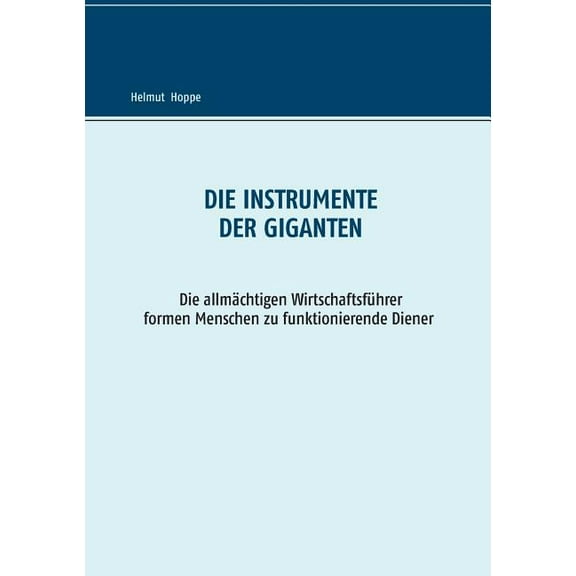 Die Instrumente der Giganten: Die allmÃ¤chtigen WirtschaftsfÃ¼hrer formen Menschen zu funktionierenden Dienern, (Paperback)