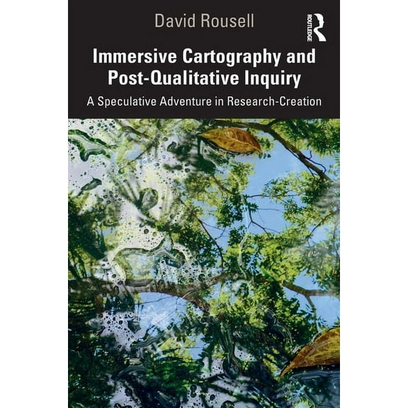 Immersive Cartography and Post-Qualitative Inquiry: A Speculative Adventure in Research-Creation, (Paperback)
