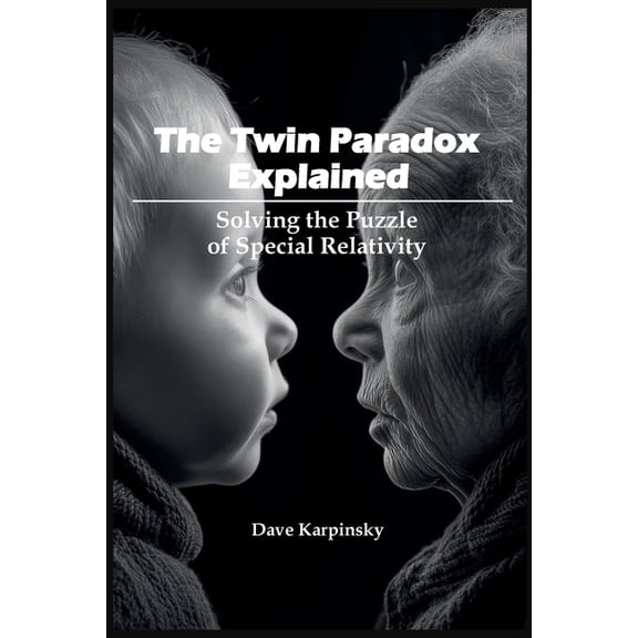 The Twin Paradox Explained: Solving the Puzzle of Special Relativity, (Paperback)
