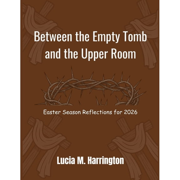 Between the Empty Tomb and the Upper Room: Easter Season Reflections for 2026, (Paperback)