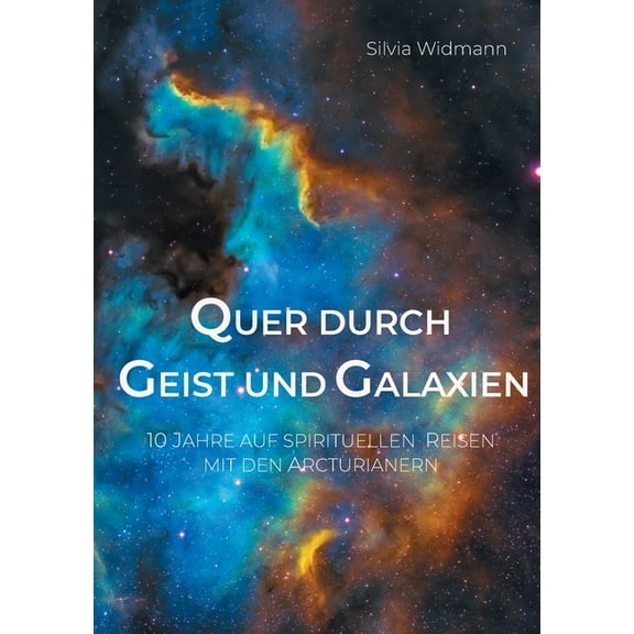 Quer durch Geist und Galaxien: 10 Jahre auf spirituellen Reisen mit den Arcturianern, (Paperback)