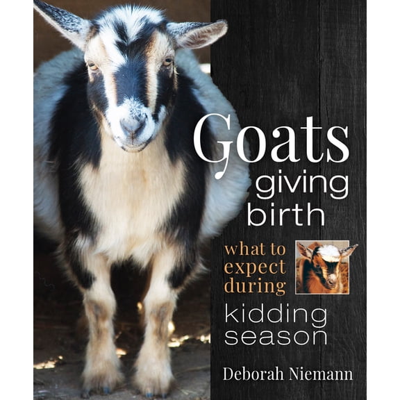 Goats Giving Birth: What to Expect During Kidding Season (Paperback)
