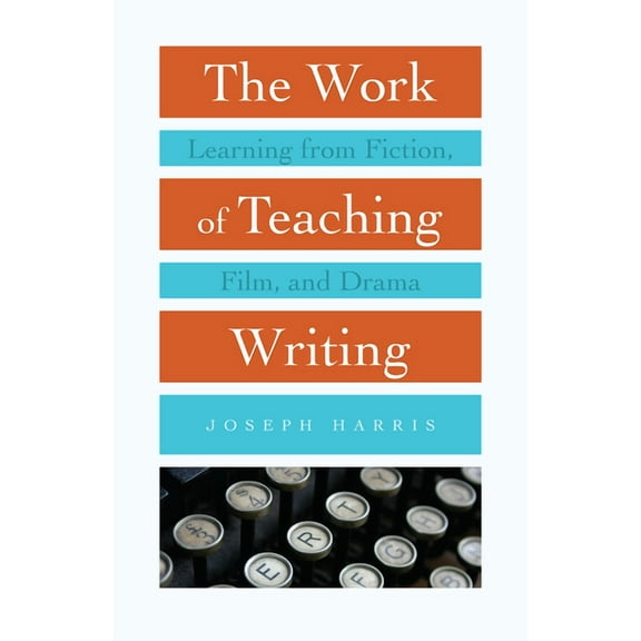 The Work of Teaching Writing : Learning from Fiction, Film, and Drama (Paperback)