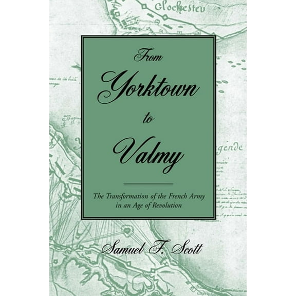 From Yorktown to Valmy: The Transformation of the French Army in an Age of Revolution, (Paperback)
