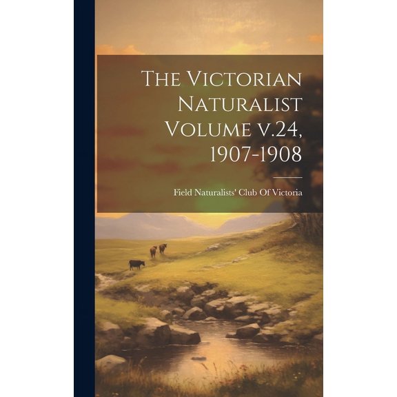 The Victorian Naturalist Volume v.24, 1907-1908 (Hardcover)