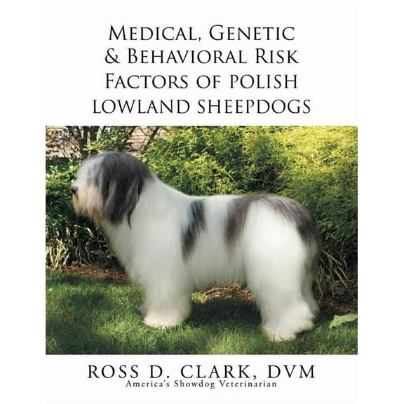 Medical, Genetic & Behavioral Risk Factors of Polish Lowland Sheepdogs (Paperback) by Ross D Clark DVM