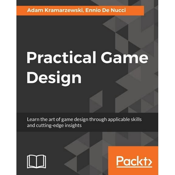 Practical Game Design: Learn the art of game design through applicable skills and cutting-edge insights, (Paperback)