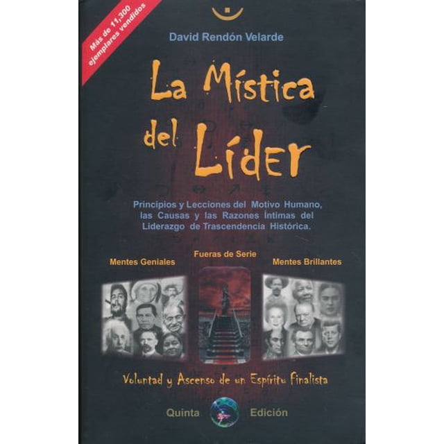 Mistica del lider, la. el motivo humano las causas y las razones intimas del liderazgo de trascendencia historica