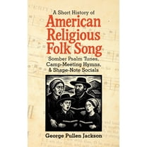 A Short History of American Religious Folk Song: Somber Psalm Tunes, Camp-Meeting Hymns, and Shape-Note Socials, (Paperback)