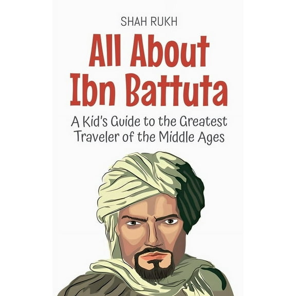 Knowledge Books for Kids All About Ibn Battuta: A Kid's Guide to the Greatest Traveler of the Middle Ages, Book 45, (Paperback)