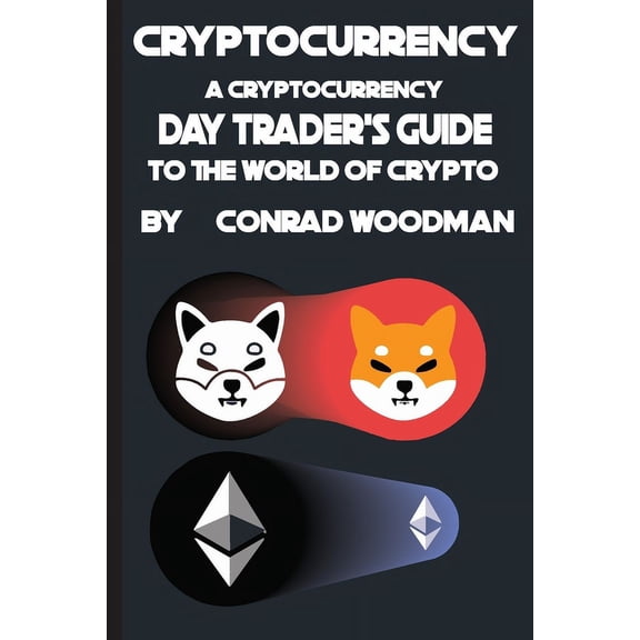 Cryptocurrency: : A Cryptocurrency Day Trader's Guide to the World of Crypto, (Paperback)