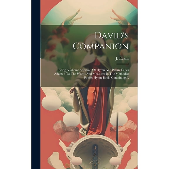 David's Companion: Being A Choice Selection Of Hymn And Psalm Tunes Adapted To The Words And Measures In The Methodist P, (Hardcover)