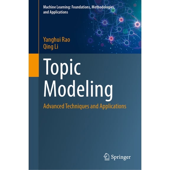 Machine Learning: Foundations, Methodolo Topic Modeling: Advanced Techniques and Applications, (Hardcover)