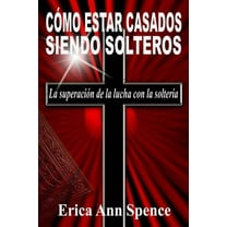Como Estar Casados Siendo Solteros: La superacion de la lucha con la solteria (Paperback)