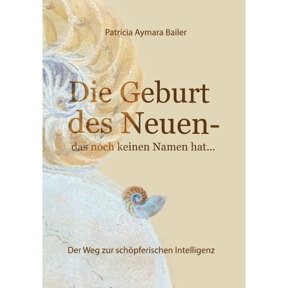 Die Geburt des Neuen, das noch keinen Namen hat ... Die Welt neu denken und freudvolle, kreative MitgestalterIn werden in dieser neuen Zeit (Paperback)