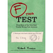 F This Test: Even More of the Very Best Totally Wrong Test Answers