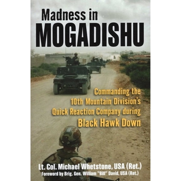 Pre-Owned Madness in Mogadishu: Commanding the 10th Mountain Division's Quick Reaction Company During Black Hawk Down (Hardcover) 0811715736 9780811715737