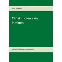Minäkin olen vain ihminen: Johtajan jaksamisen moninaisuus, (Paperback)