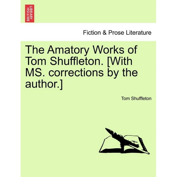 The Amatory Works of Tom Shuffleton. [With Ms. Corrections by the Author.] (Paperback)