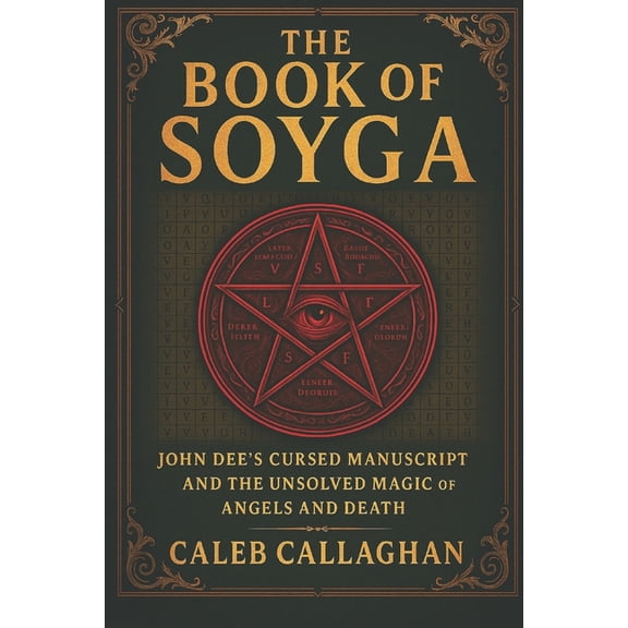 The Book of Soyga: John Dee's Cursed Manuscript and the Unsolved Magic of Angels and Death, (Paperback)