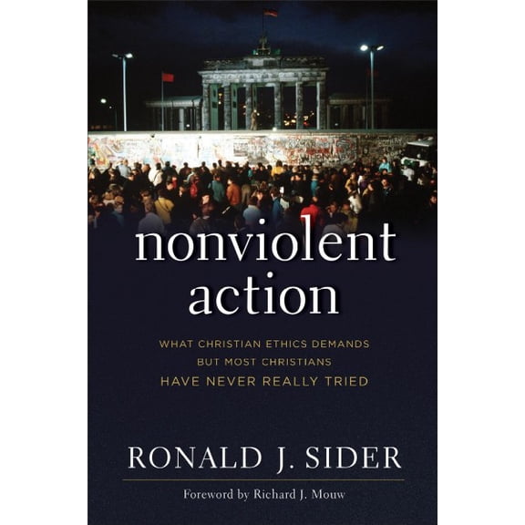 Nonviolent Action: What Christian Ethics Demands but Most Christians Have Never Really Tried