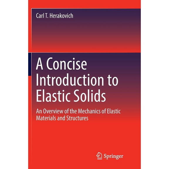 A Concise Introduction to Elastic Solids: An Overview of the Mechanics of Elastic Materials and Structures, (Paperback)