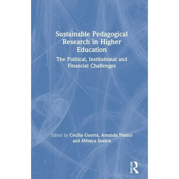 Sustainable Pedagogical Research in Higher Education: The Political, Institutional and Financial Challenges, (Hardcover)