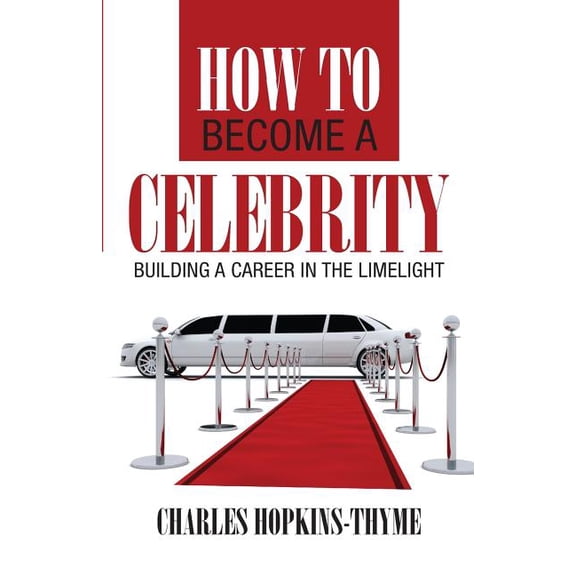 How to become a celebrity: Building a career in the limelight (Paperback)
