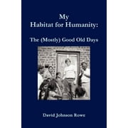 My Habitat for Humanity: The Mostly Good Old Days  Paperback  David Rowe