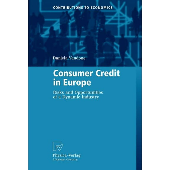 Contributions to Economics Consumer Credit in Europe: Risks and Opportunities of a Dynamic Industry, (Paperback)