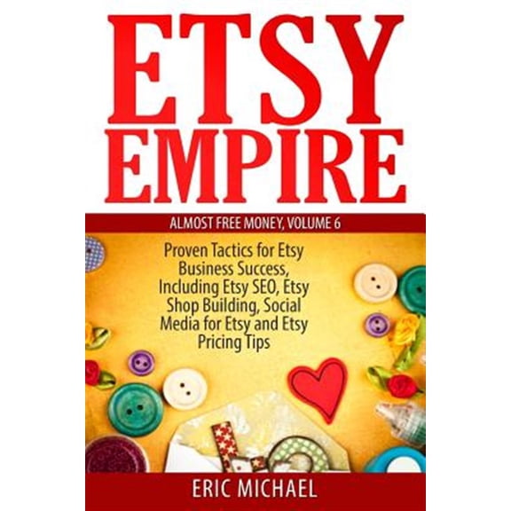 Pre-Owned Etsy Empire: Proven Tactics for Your Etsy Business Success, Including Etsy SEO, Etsy Shop Building, Social Media for Etsy and Etsy Pricing Tips (Paperback) 1499742142 9781499742145