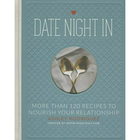 Date Night In : More than 120 Recipes to Nourish Your (Best Date Night Recipes)