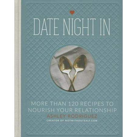 Date Night In : More than 120 Recipes to Nourish Your