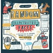 Random Illustrated Facts: A Collection of Curious, Weird, and Totally Not Boring Things to Know [Paperback - Used]
