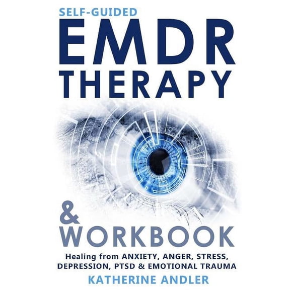 Self-Guided EMDR Therapy & Workbook: Healing from Anxiety, Anger, Stress, Depression, PTSD & Emotional Trauma (Paperback)